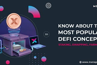 Know About The Most Popular DeFi Concepts: Staking, Swapping, Farming