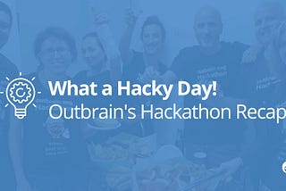 Hackathon 2018 Experiences at Outbrain | Recap | Outbrain Blog