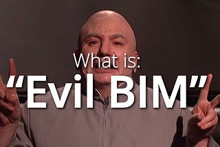 What is “Evil BIM”? — Here’s The Top 10 BIM Challenges List