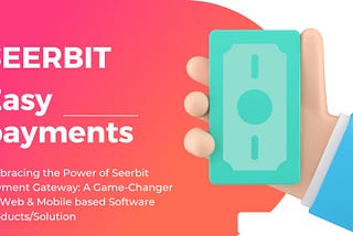 Embracing the Power of Seerbit Payment Gateway: A Game-Changer for Web & Mobile based Software…