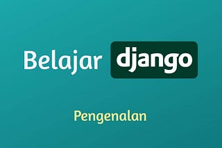 Belajar Django Framework (pengenalan)