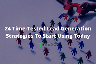 24 Time-Tested Lead Generation Strategies To Start Using Today