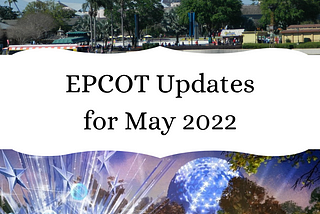 EPCOT Updates for May 2022