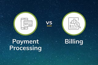 How Payment Processing and Billing Are Different