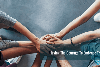Having The Courage To Embrace Trust