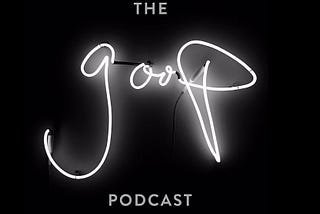 The goop Podcast is Coming