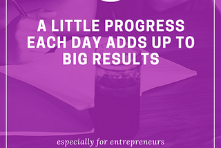 A Little Progress Each Day Adds Up To Big Results
