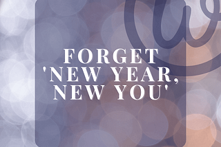 Forget ‘New year, New you’