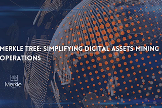 MERKLE TREE : SIMPLIFYING DIGITAL ASSET MINING OPERATIONS