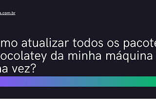 [shorts] Como atualizar todos os pacotes Chocolatey da minha máquina de uma vez? — Iago Frota