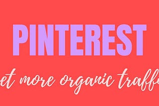 10 Ways to Get More Organic Traffic with Pinterest