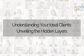 Understanding Your Ideal Clients: Unveiling the Hidden Layers