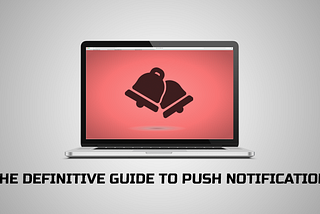 The Definitive Guide to Push Notification