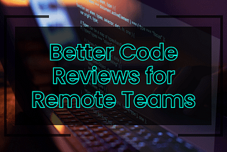 Elevating Code Reviews: 5 Tips for Remote Teams