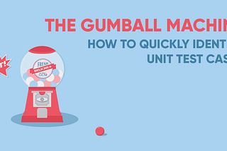 The Gumball Machine: How To Quickly Identify Unit Test Cases