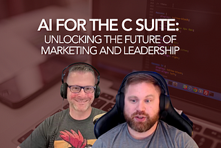 AI for the C Suite: Unlocking the Future of Marketing and Leadership