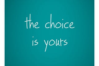 Choice is yours