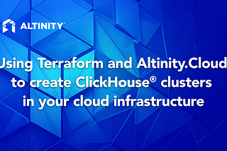 Using Terraform and Altinity.Cloud to Create ClickHouse® Clusters in Your Cloud Infrastructure