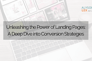 Unleashing the Power of Landing Pages: A Deep Dive into Conversion Strategies