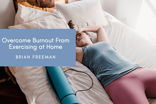 Overcome Burnout From Exercising at Home | Brian Freeman Australia