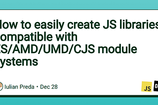 How to easily create JS libraries compatible with ES/AMD/UMD/CJS module systems using Nx