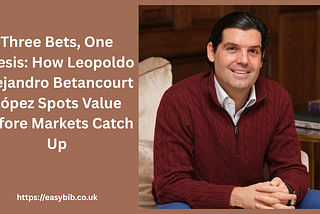 Leopoldo Alejandro Betancourt López: Three Bets, Value Thesis