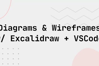Create quick diagrams and Wireframes using Excalidraw + VSCode