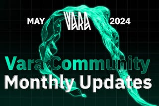 Vara Community Monthly Recap | May 2024