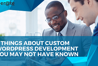 4 Things About Custom WordPress Development You May Not Have Known