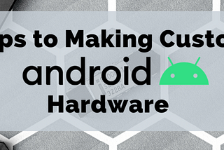 Steps to Making Custom Android Hardware — Hatch | Smart Manufacturing for Android Tablets, Phones…