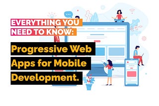 Everything You Need to Know About Progressive Web Apps for Mobile Development