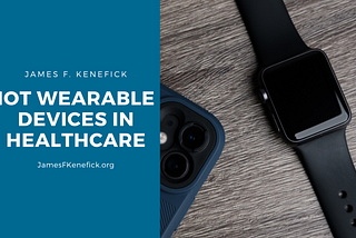 IoT Wearable Devices in Healthcare | James F. Kenefick