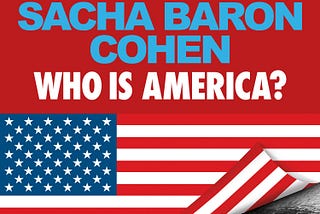 Who is America? The New Sacha Baron Cohen Series is Comedic Ideological Combat