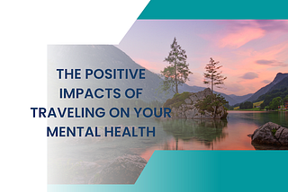 Zahir Vallie — The Positive Impacts of Traveling on Your Mental Health