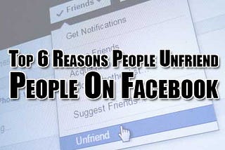 Top 6 Reasons People Unfriend People On Facebook