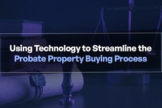 Using Technology to Streamline the Probate Property Buying Process