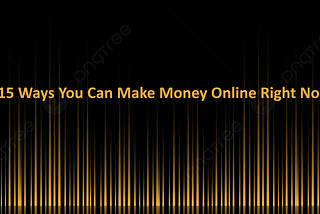 15 Ways You Can Make Money Online Right Now