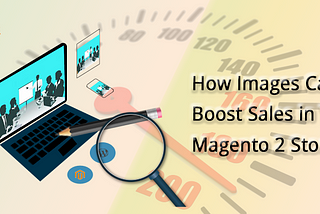 How Images Can Boost Sales in Your Magento 2 Store | Milople
