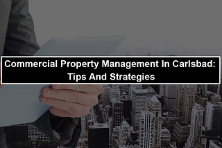 Commercial Property Management in Carlsbad: Tips and Strategies