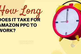 How Long Does Amazon PPC Actually Take to Work?