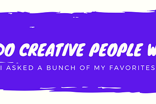 How Creative People Work