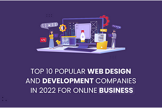 Top 10 popular web design and development companies in 2022 for online business