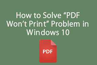 How to Solve “PDF Won’t Print” Problem in Windows 10?