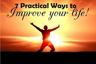 7 SIMPLE WAYS TO COMPLETELY CHANGE YOUR LIFE