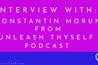 287 — Interview with Constatin Morun of Unleash Thyself Podcast