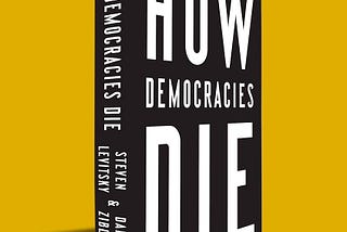 How Democracies Die: What History Reveals About Our Future