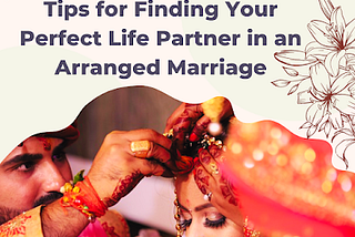 Making the Final Choice: Tips for Finding Your Perfect Life Partner in an Arranged Marriage