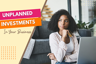 Should You Make Unplanned Investments in Your Business