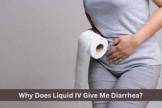 Why Does Liquid IV Give Me Diarrhea?