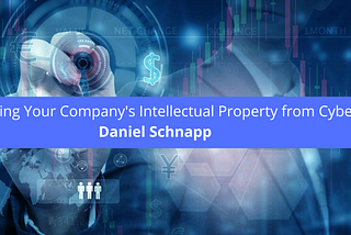 Daniel Schnapp Discusses Protecting Your Company’s Intellectual Property from Cybercrime